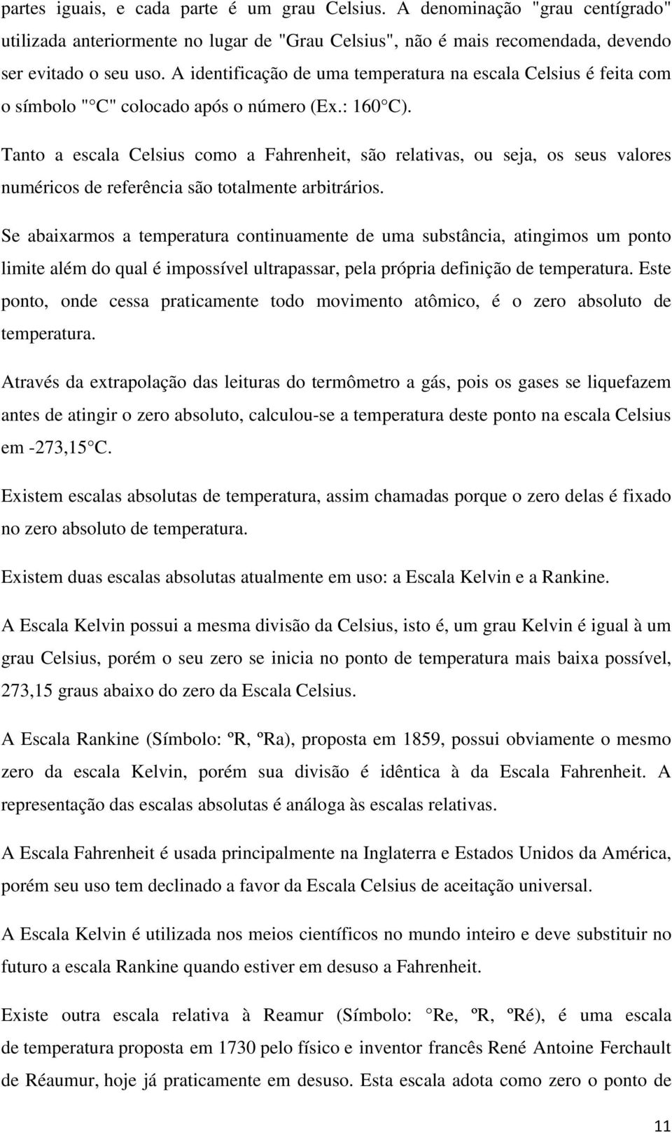 Tanto a escala Celsius como a Fahrenheit, são relativas, ou seja, os seus valores numéricos de referência são totalmente arbitrários.