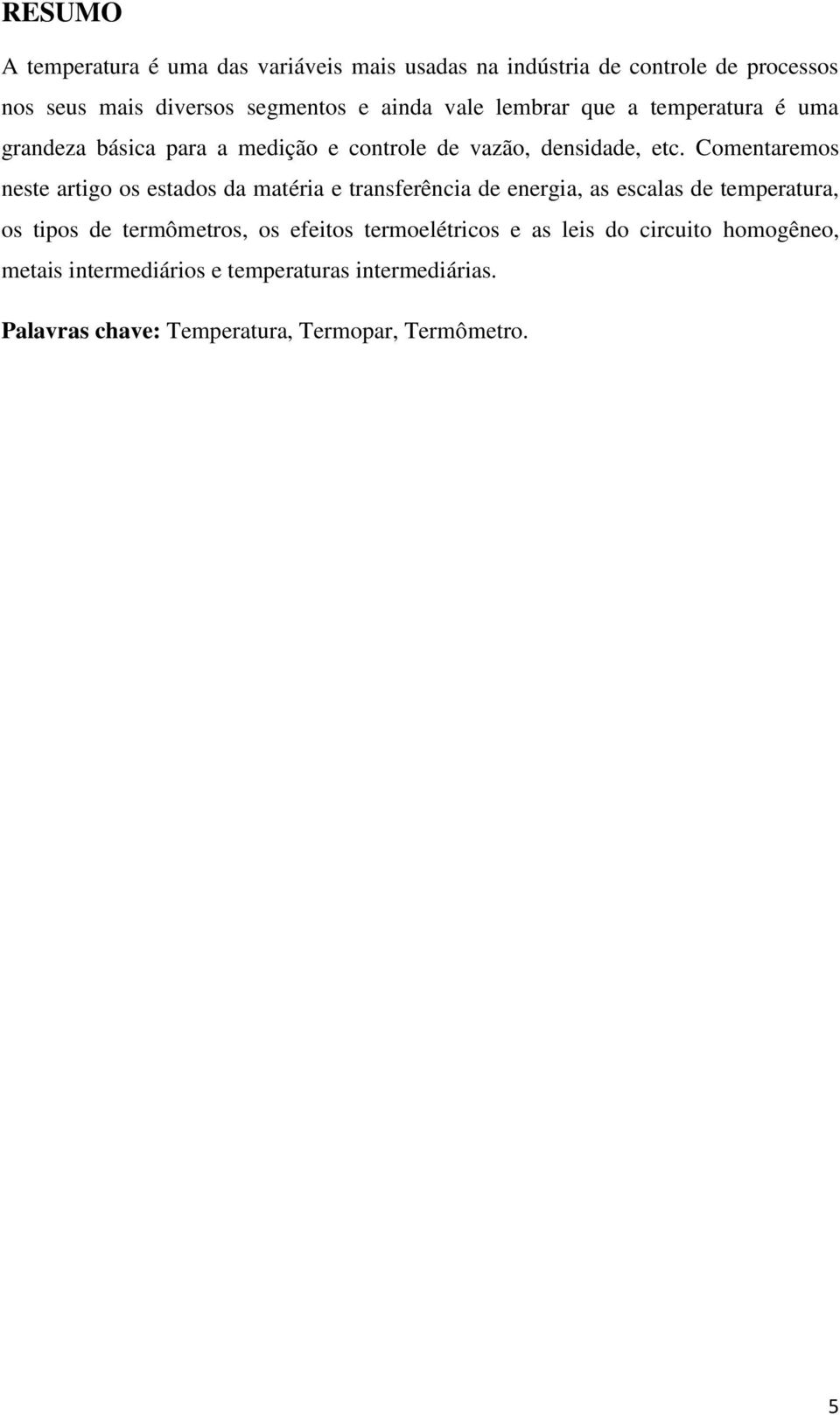 Comentaremos neste artigo os estados da matéria e transferência de energia, as escalas de temperatura, os tipos de termômetros, os