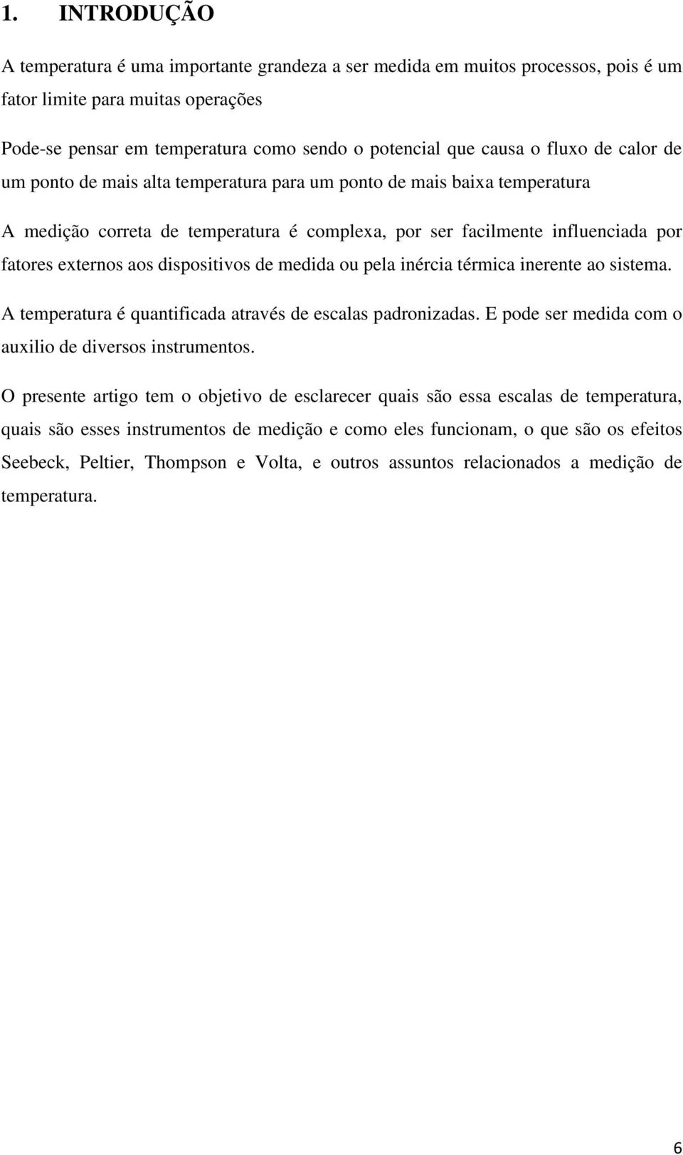 dispositivos de medida ou pela inércia térmica inerente ao sistema. A temperatura é quantificada através de escalas padronizadas. E pode ser medida com o auxilio de diversos instrumentos.