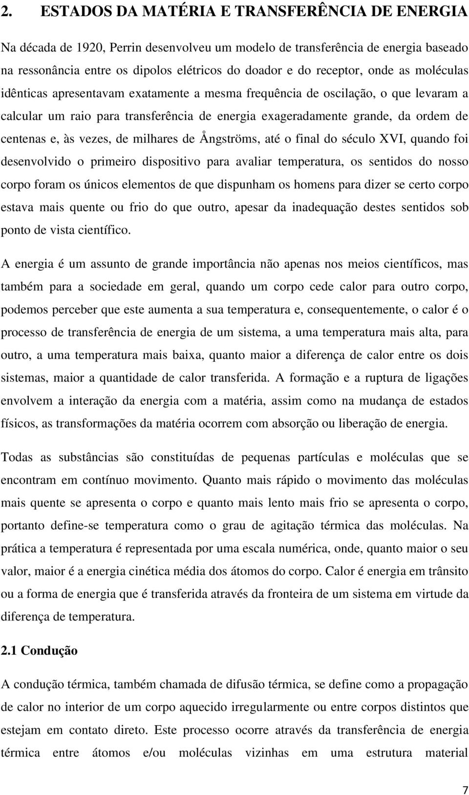 vezes, de milhares de Ångströms, até o final do século XVI, quando foi desenvolvido o primeiro dispositivo para avaliar temperatura, os sentidos do nosso corpo foram os únicos elementos de que