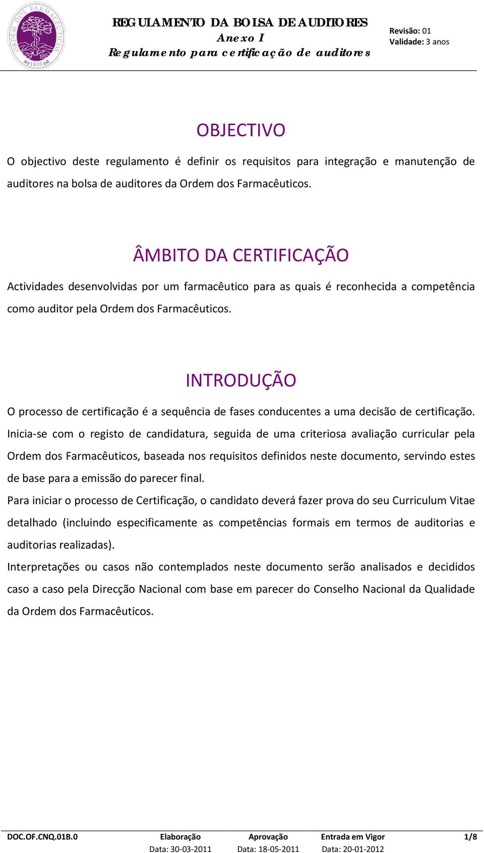 INTRODUÇÃO O processo de certificação é a sequência de fases conducentes a uma decisão de certificação.