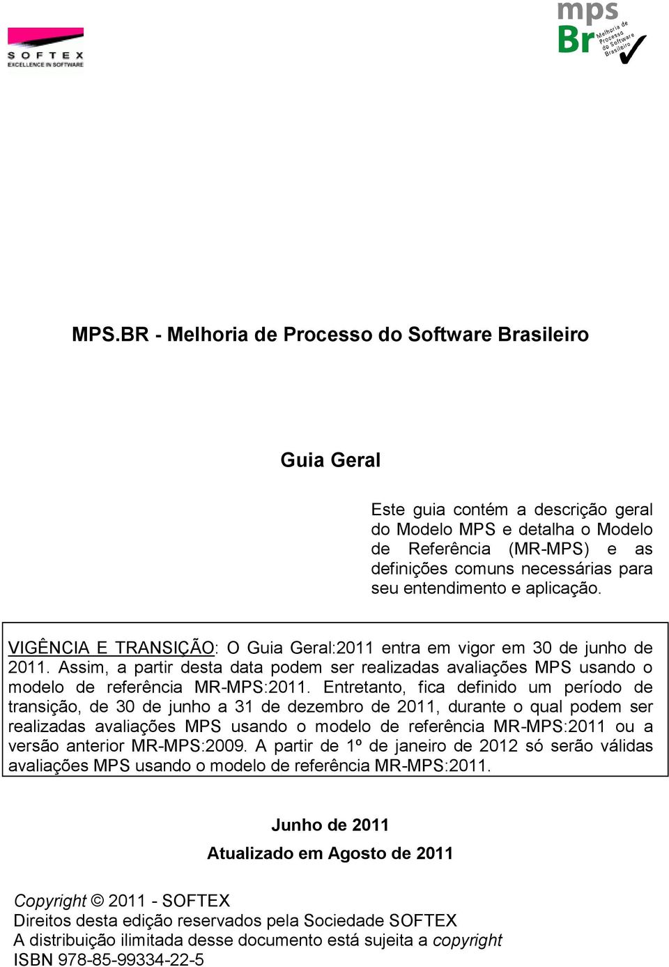 Assim, a partir desta data podem ser realizadas avaliações MPS usando o modelo de referência MR-MPS:2011.