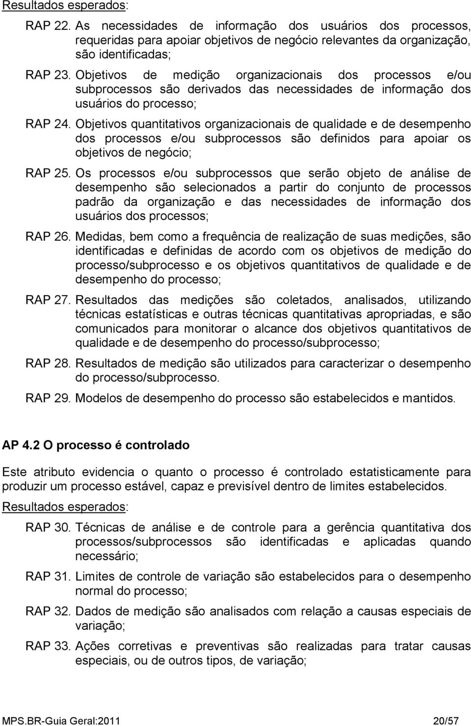 Objetivos quantitativos organizacionais de qualidade e de desempenho dos processos e/ou subprocessos são definidos para apoiar os objetivos de negócio; RAP 25.