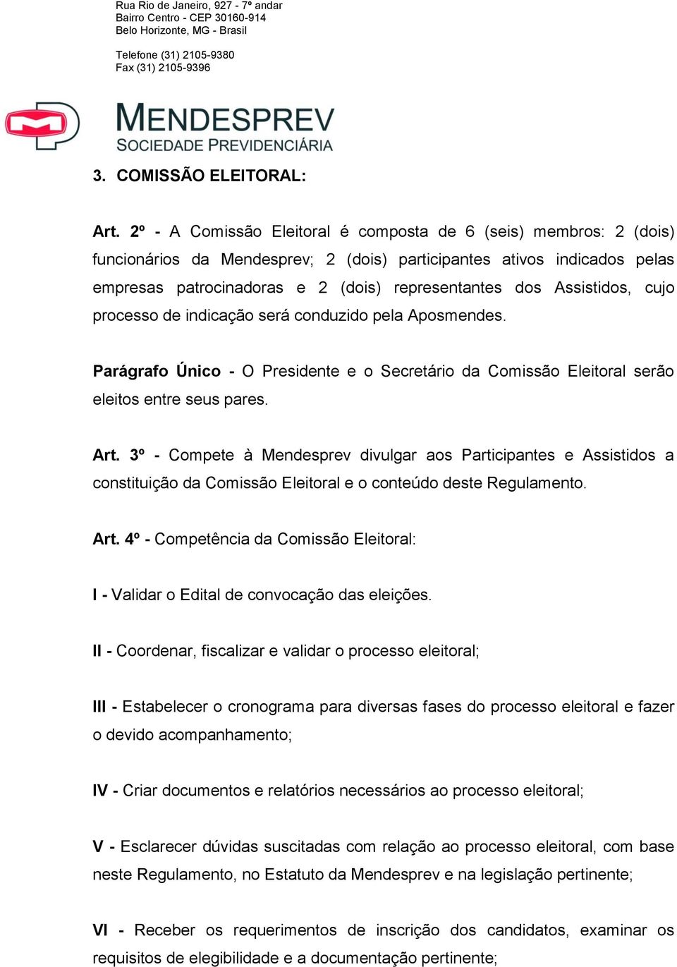 Assistidos, cujo processo de indicação será conduzido pela Aposmendes. Parágrafo Único - O Presidente e o Secretário da Comissão Eleitoral serão eleitos entre seus pares. Art.