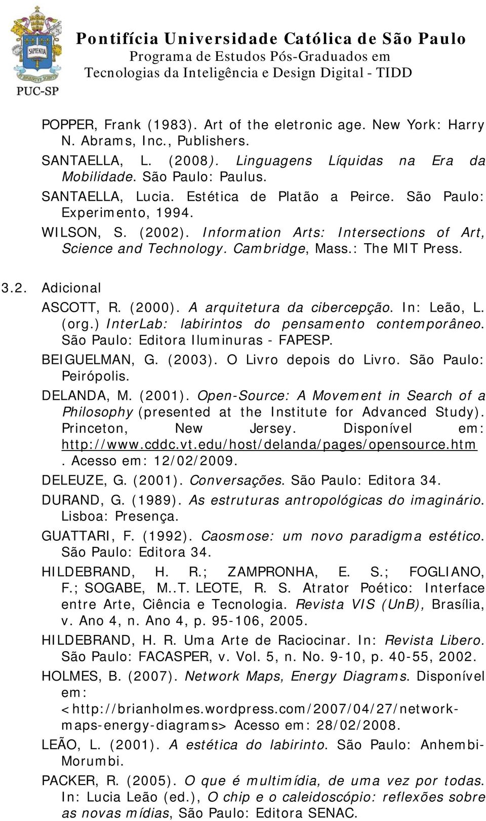 (2000). A arquitetura da cibercepção. In: Leão, L. (org.) InterLab: labirintos do pensamento contemporâneo. São Paulo: Editora Iluminuras - FAPESP. BEIGUELMAN, G. (2003). O Livro depois do Livro.