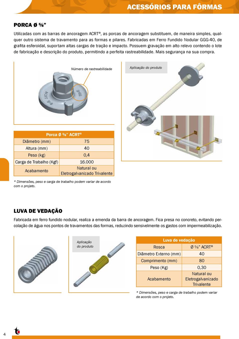 Possuem gravação em alto relevo contendo o lote de fabricação e descrição do produto, permitindo a perfeita rastreabilidade. Mais segurança na sua compra.