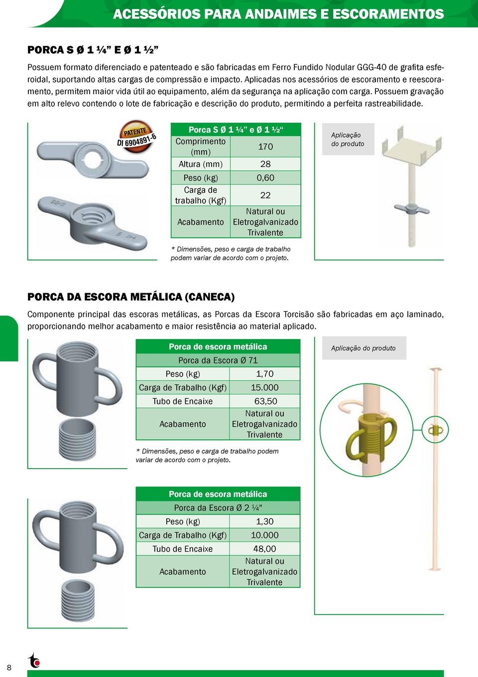 Possuem gravação em alto relevo contendo o lote de fabricação e descrição do produto, permitindo a perfeita rastreabilidade.