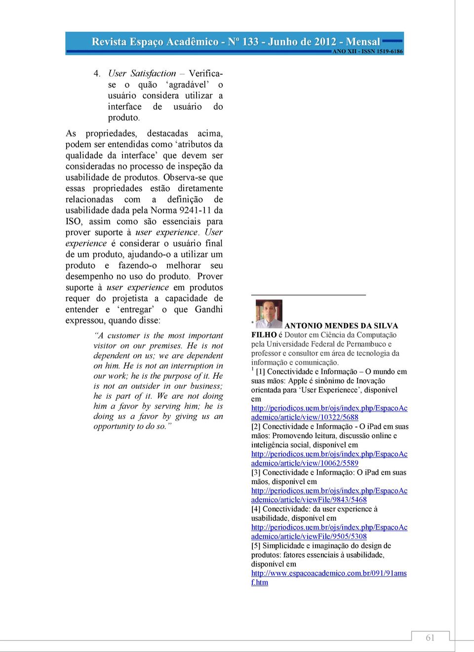 Observa-se que essas propriedades estão diretamente relacionadas com a definição de usabilidade dada pela Norma 9241-11 da ISO, assim como são essenciais para prover suporte à user experience.