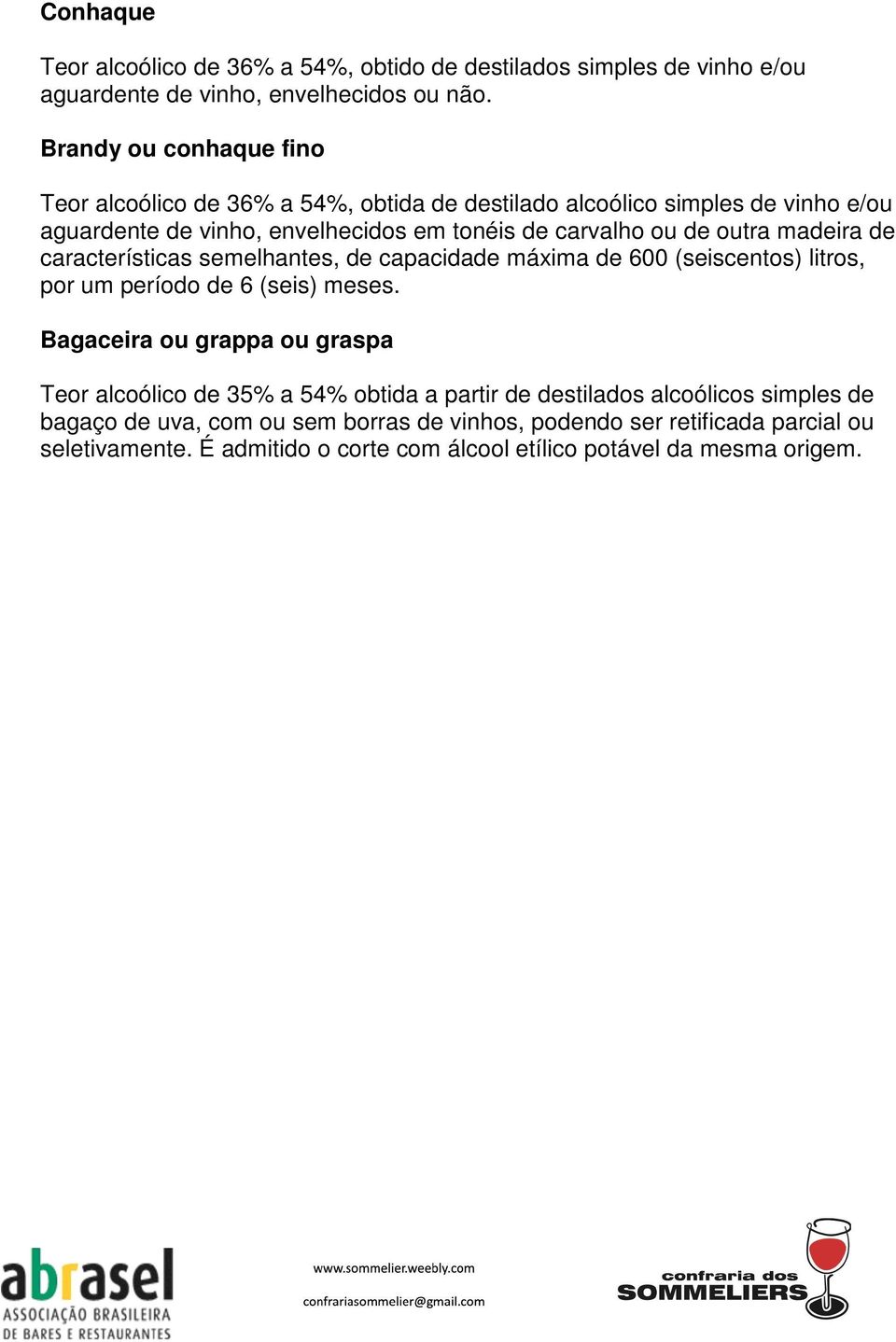 outra madeira de características semelhantes, de capacidade máxima de 600 (seiscentos) litros, por um período de 6 (seis) meses.