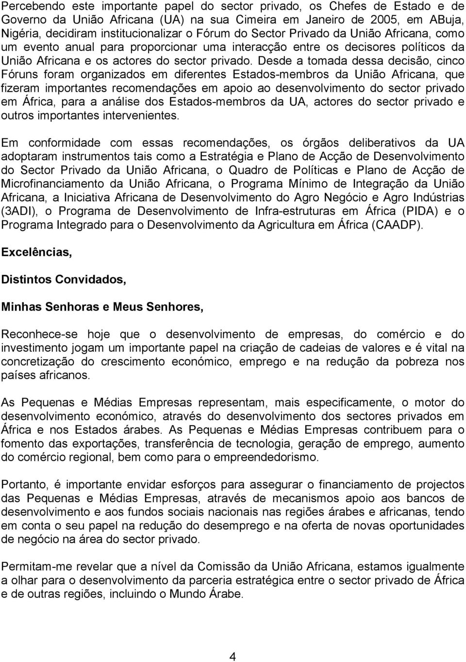 Desde a tomada dessa decisão, cinco Fóruns foram organizados em diferentes Estados-membros da União Africana, que fizeram importantes recomendações em apoio ao desenvolvimento do sector privado em