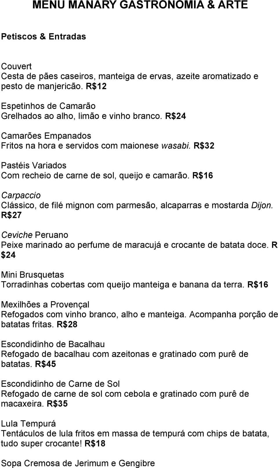 R$32 Pastéis Variados Com recheio de carne de sol, queijo e camarão. R$16 Carpaccio Clássico, de filé mignon com parmesão, alcaparras e mostarda Dijon.