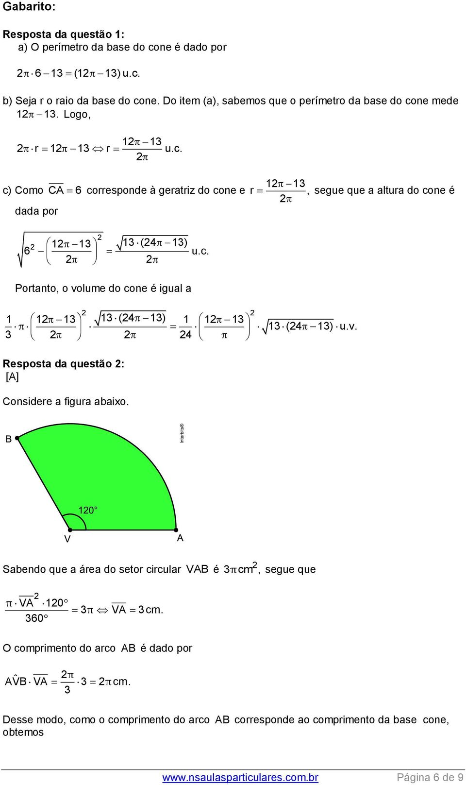 c. Portanto, o volume do cone é igual a 1 1 1 1 (4 1) 1 1 1 1 (4 1) u.v. 4 Resposta da questão : [A] Considere a figura abaixo.