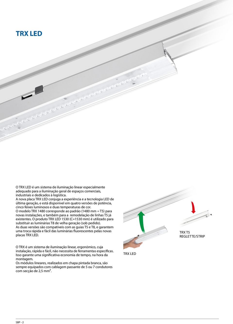 O modelo TRX 1480 corresponde ao padrão (1480 mm = T5) para novas instalações, e também para a remodelação de linhas T5 já existentes.