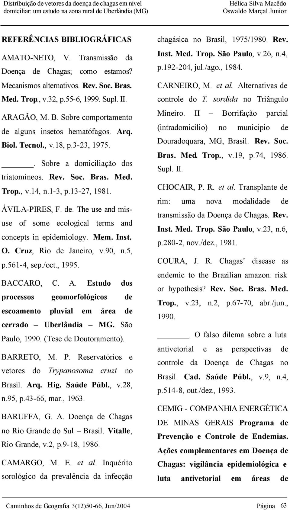 The use and misuse of some ecological terms and concepts in epidemiology. Mem. Inst. O. Cruz, Rio de Janeiro, v.90, n.5, p.561-4, sep./oct., 1995. BACCARO, C. A.