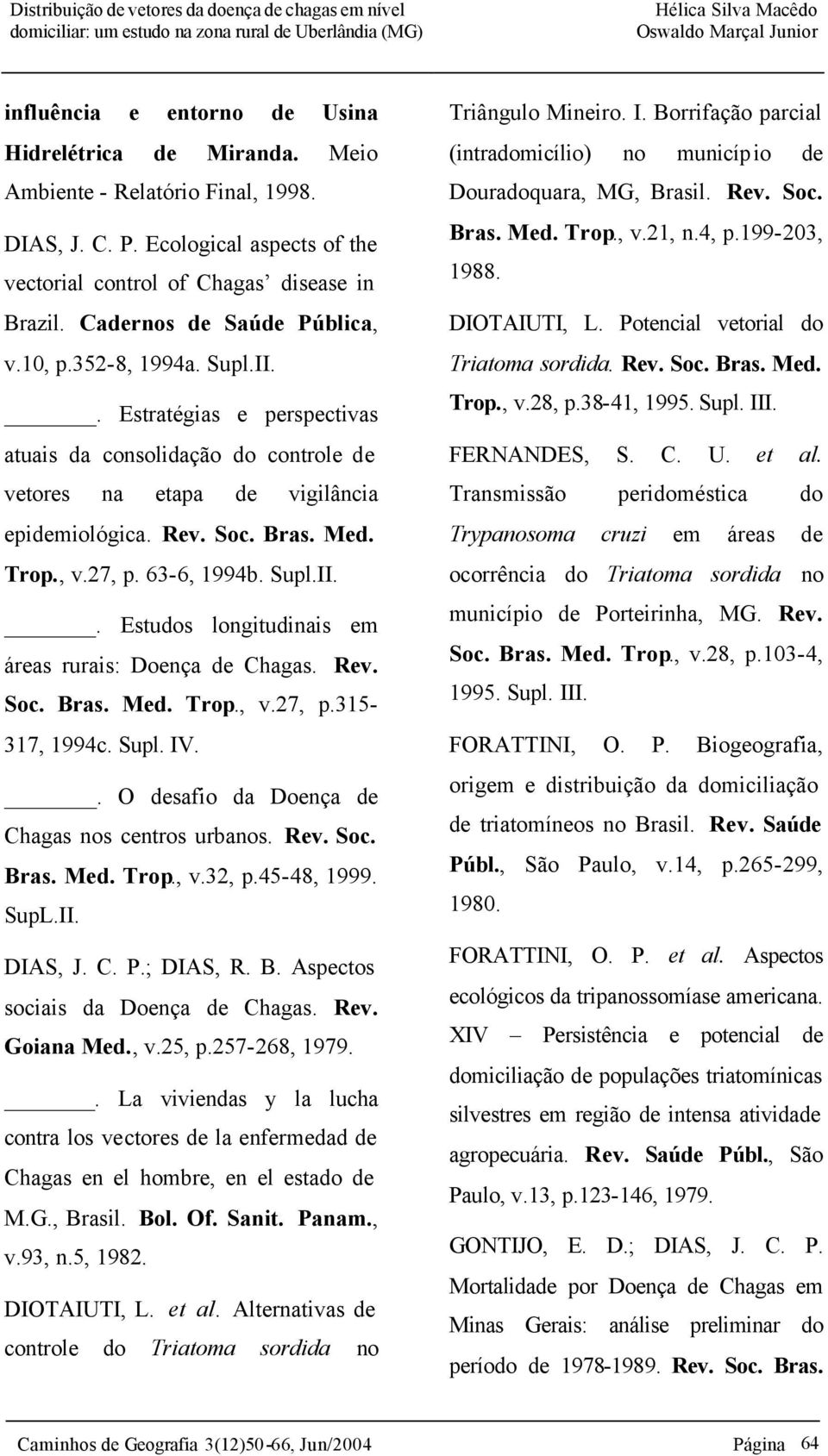 , v.27, p. 63-6, 1994b. Supl.II.. Estudos longitudinais em áreas rurais: Doença de Chagas. Rev. Soc. Bras. Med. Trop., v.27, p.315-317, 1994c. Supl. IV.