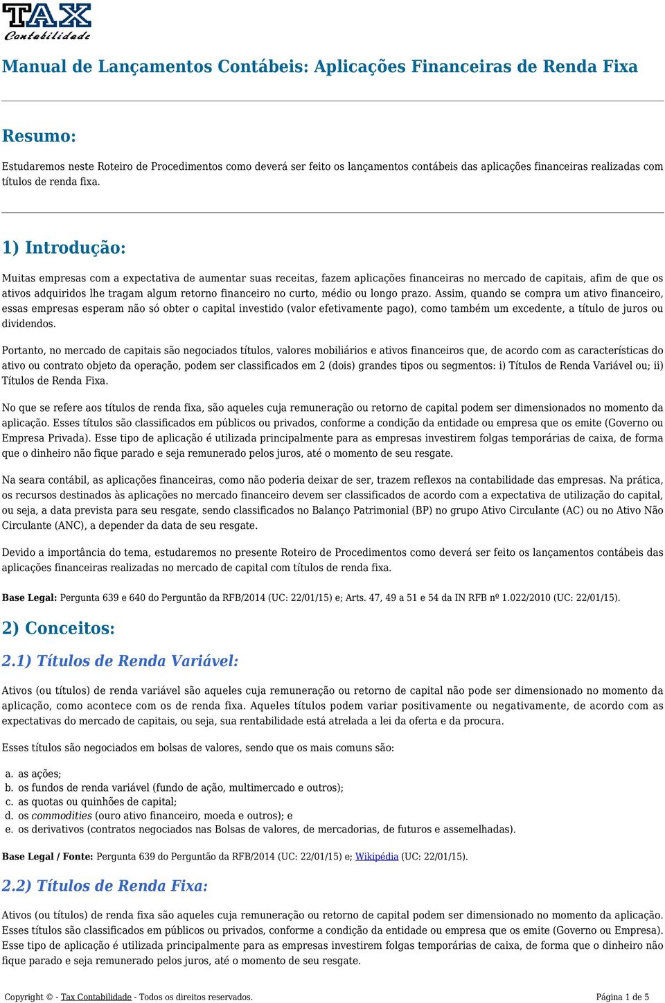 1) Introdução: Muitas empresas com a expectativa de aumentar suas receitas, fazem aplicações financeiras no mercado de capitais, afim de que os ativos adquiridos lhe tragam algum retorno financeiro