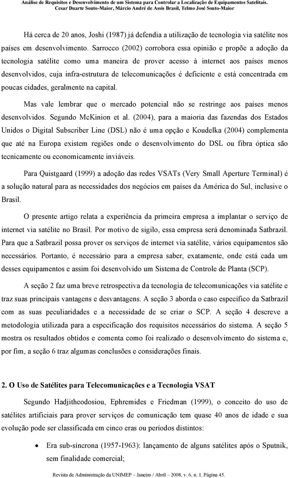 deficiente e está concentrada em poucas cidades, geralmente na capital. Mas vale lembrar que o mercado potencial não se restringe aos países menos desenvolvidos. Segundo McKinion et al.