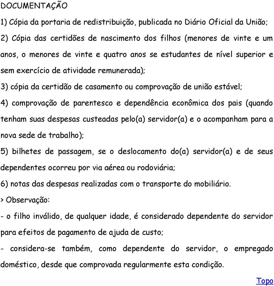 dos pais (quando tenham suas despesas custeadas pelo(a) servidor(a) e o acompanham para a nova sede de trabalho); 5) bilhetes de passagem, se o deslocamento do(a) servidor(a) e de seus dependentes