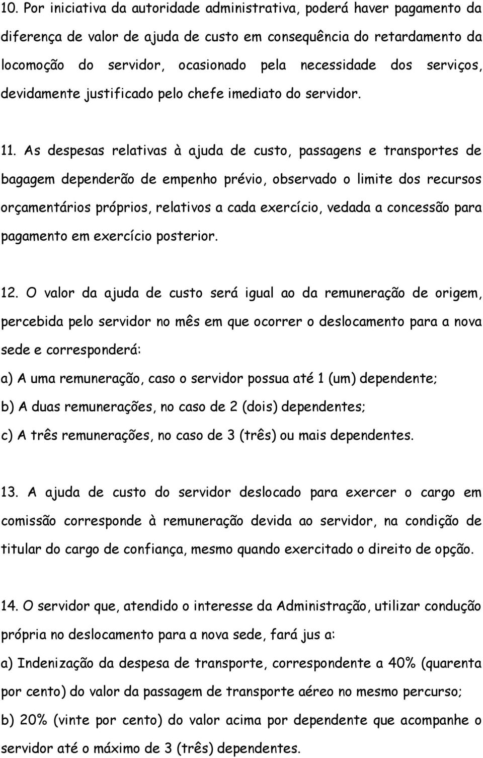 As despesas relativas à ajuda de custo, passagens e transportes de bagagem dependerão de empenho prévio, observado o limite dos recursos orçamentários próprios, relativos a cada exercício, vedada a