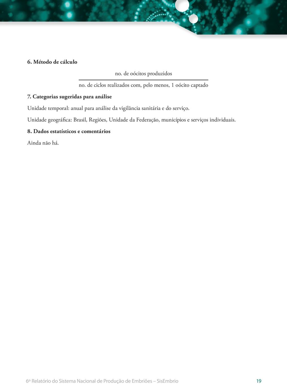 Unidade geográfica: Brasil, Regiões, Unidade da Federação, municípios e serviços individuais. 8.