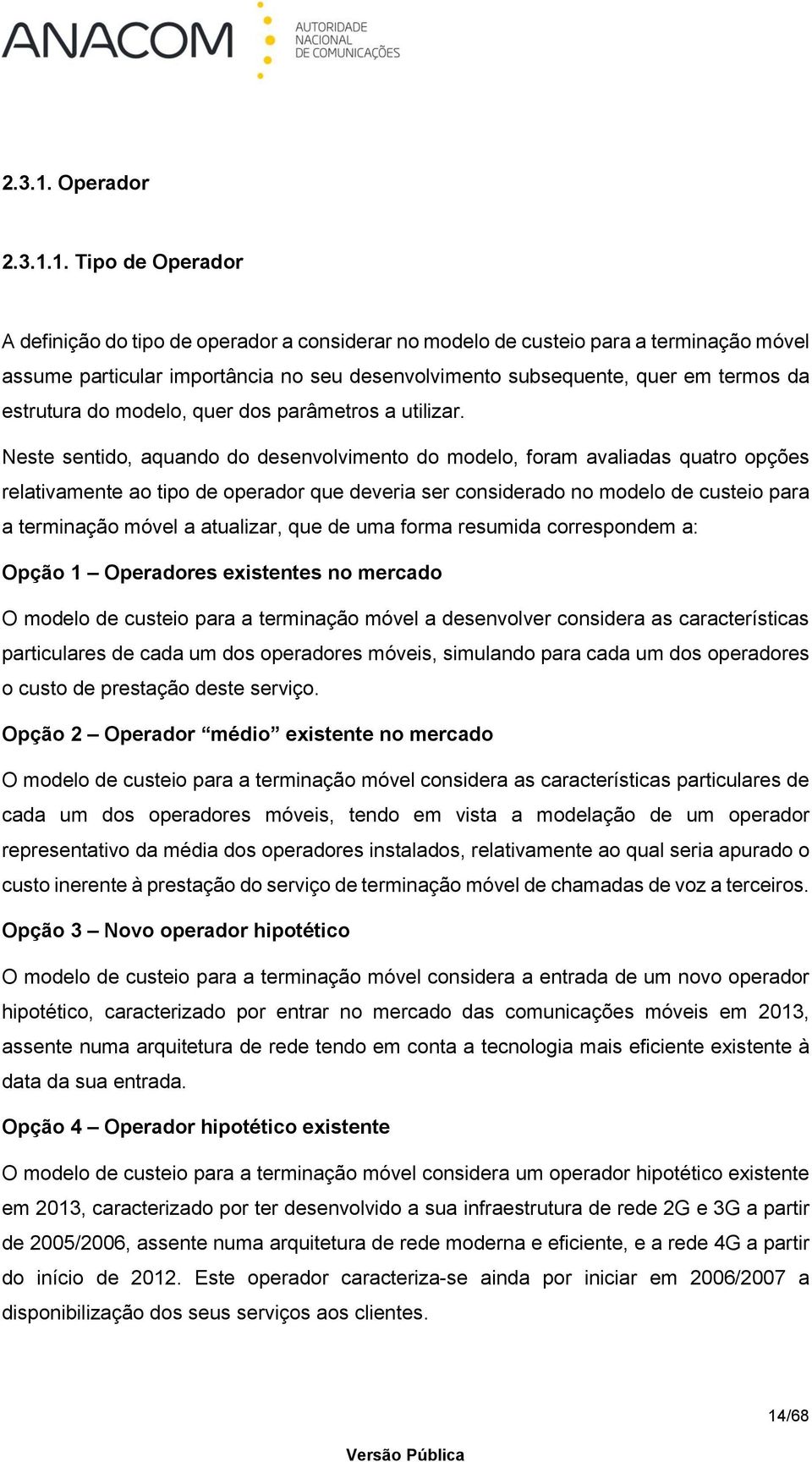 Tipo de Operador A definição do tipo de operador a considerar no modelo de custeio para a terminação móvel assume particular importância no seu desenvolvimento subsequente, quer em termos da