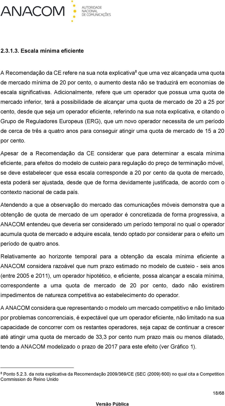 Adicionalmente, refere que um operador que possua uma quota de mercado inferior, terá a possibilidade de alcançar uma quota de mercado de 20 a 25 por cento, desde que seja um operador eficiente,