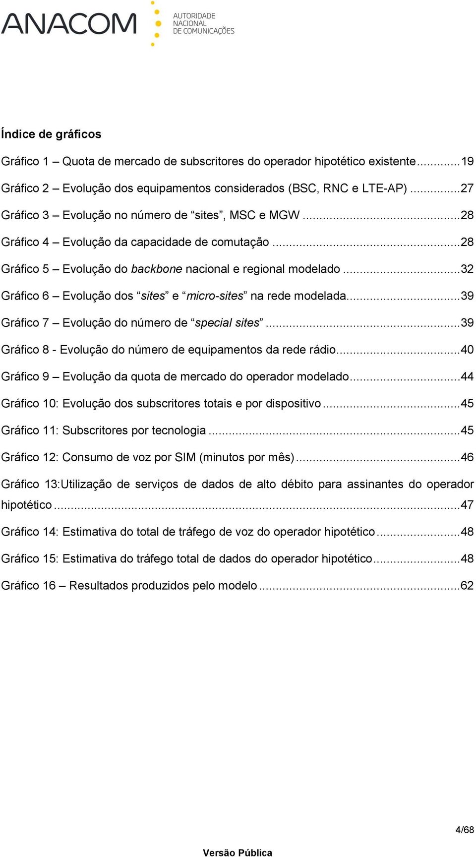 ..32 Gráfico 6 Evolução dos sites e micro-sites na rede modelada...39 Gráfico 7 Evolução do número de special sites...39 Gráfico 8 - Evolução do número de equipamentos da rede rádio.