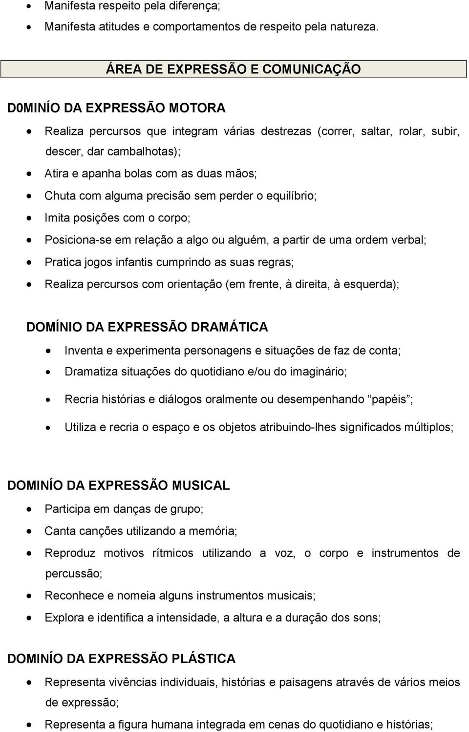 mãos; Chuta com alguma precisão sem perder o equilíbrio; Imita posições com o corpo; Posiciona-se em relação a algo ou alguém, a partir de uma ordem verbal; Pratica jogos infantis cumprindo as suas