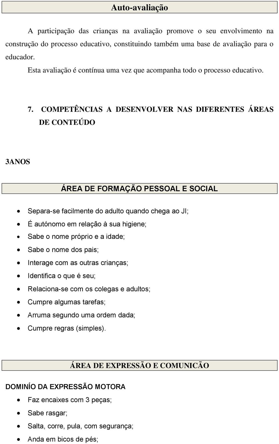 COMPETÊNCIAS A DESENVOLVER NAS DIFERENTES ÁREAS DE CONTEÚDO 3ANOS ÁREA DE FORMAÇÃO PESSOAL E SOCIAL Separa-se facilmente do adulto quando chega ao JI; É autónomo em relação à sua higiene; Sabe o nome