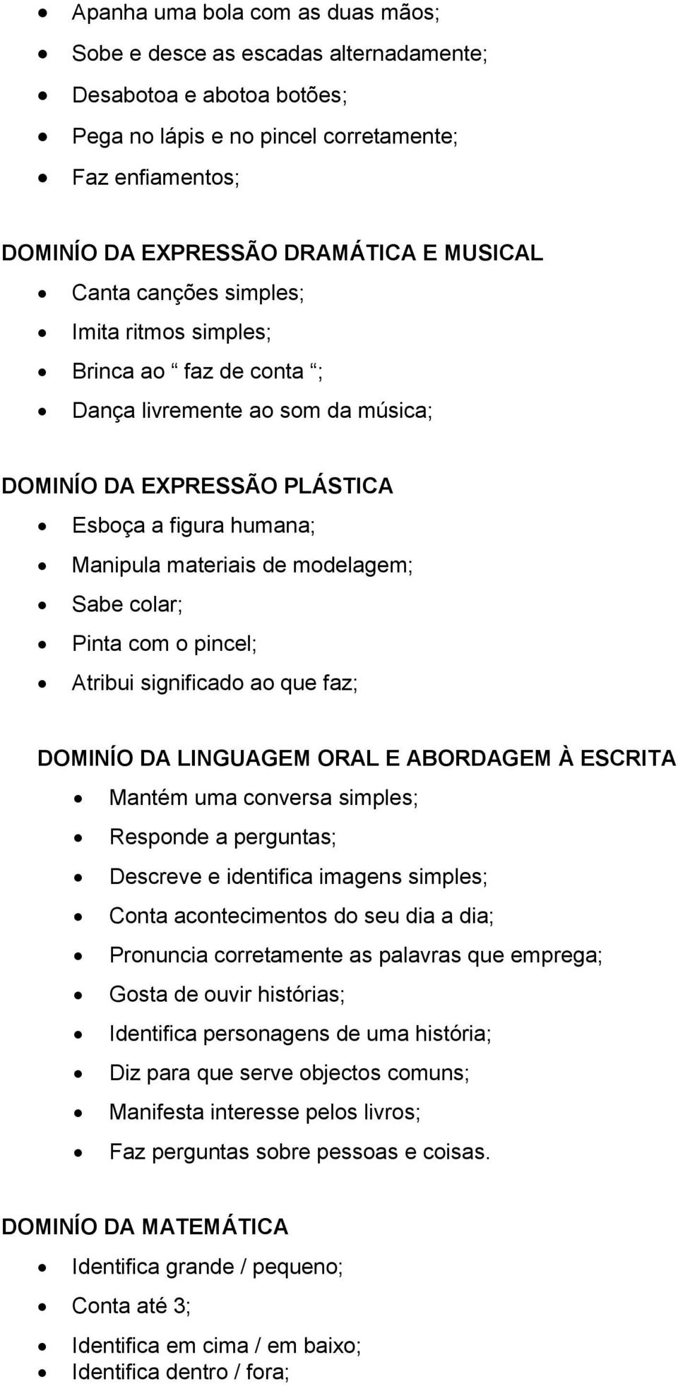 colar; Pinta com o pincel; Atribui significado ao que faz; DOMINÍO DA LINGUAGEM ORAL E ABORDAGEM À ESCRITA Mantém uma conversa simples; Responde a perguntas; Descreve e identifica imagens simples;