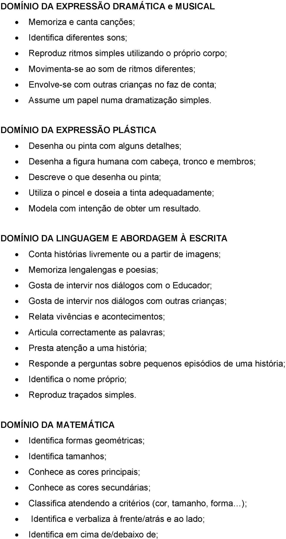 DOMÍNIO DA EXPRESSÃO PLÁSTICA Desenha ou pinta com alguns detalhes; Desenha a figura humana com cabeça, tronco e membros; Descreve o que desenha ou pinta; Utiliza o pincel e doseia a tinta