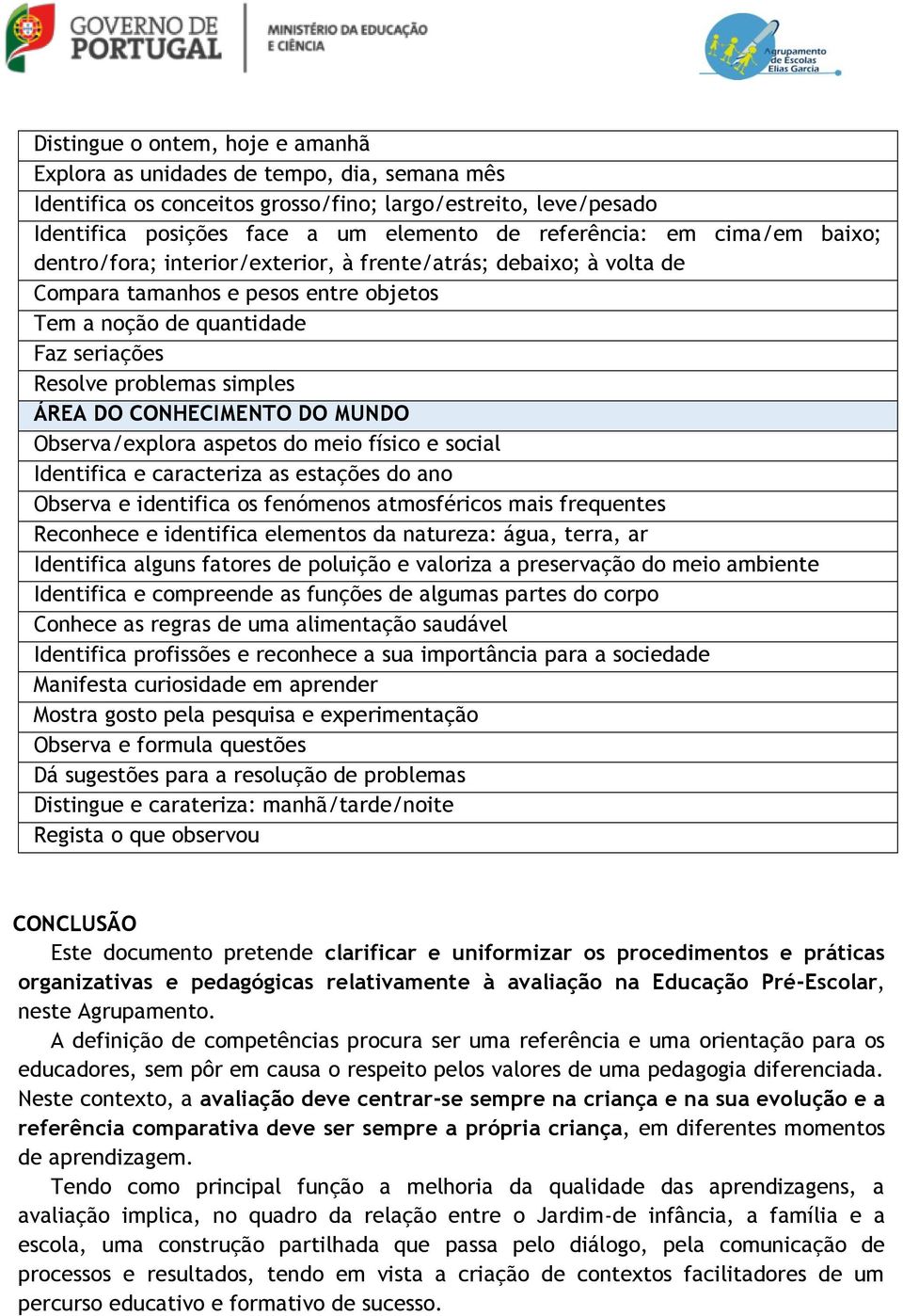 CONHECIMENTO DO MUNDO Observa/explora aspetos do meio físico e social Identifica e caracteriza as estações do ano Observa e identifica os fenómenos atmosféricos mais frequentes Reconhece e identifica