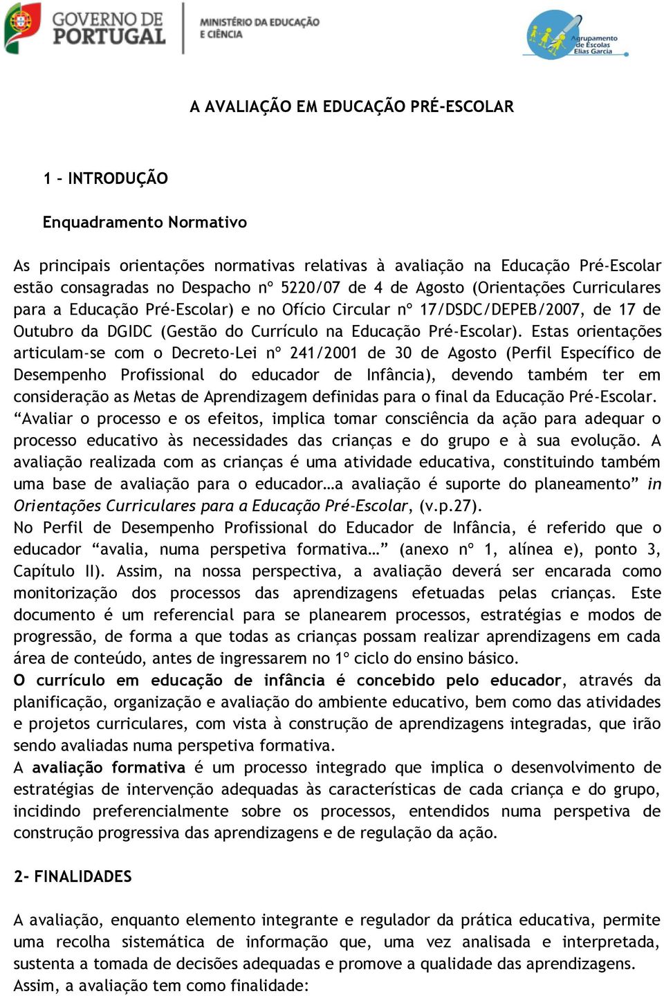 Estas orientações articulam-se com o Decreto-Lei nº 241/2001 de 30 de Agosto (Perfil Específico de Desempenho Profissional do educador de Infância), devendo também ter em consideração as Metas de