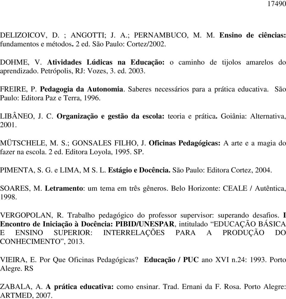 São Paulo: Editora Paz e Terra, 1996. LIBÂNEO, J. C. Organização e gestão da escola: teoria e prática. Goiânia: Alternativa, 2001. MÜTSCHELE, M. S.; GONSALES FILHO, J.