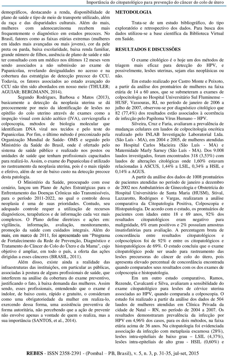 No Brasil, fatores como as faixas etárias extremas (mulheres em idades mais avançadas ou mais jovens), cor da pele preta ou parda, baixa escolaridade, baixa renda familiar, grande número de filhos,