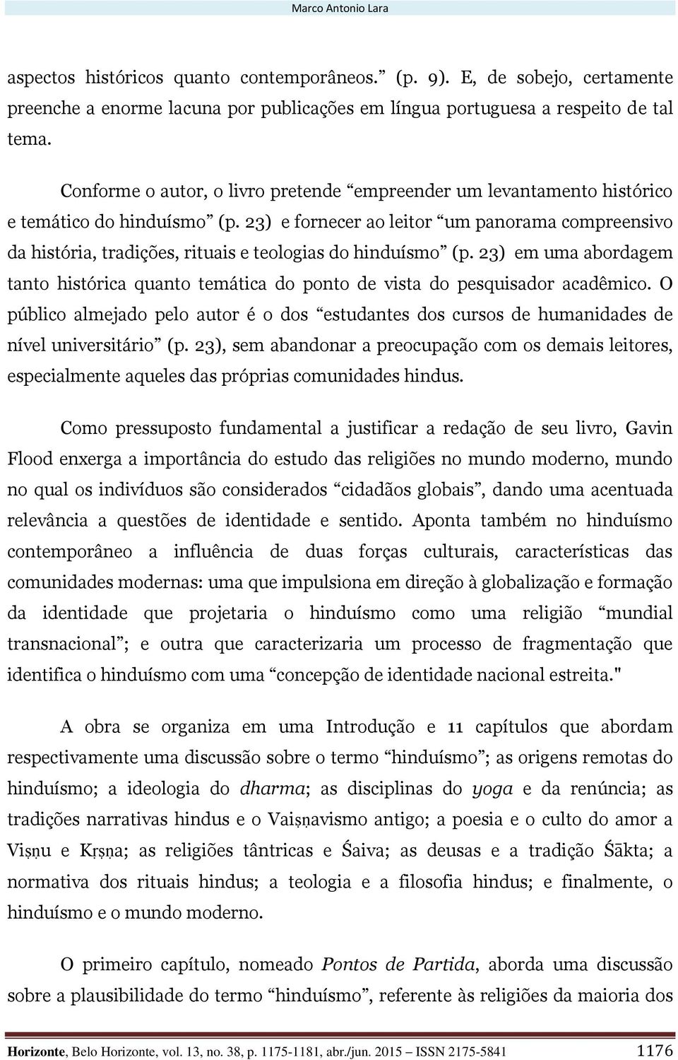 23) e fornecer ao leitor um panorama compreensivo da história, tradições, rituais e teologias do hinduísmo (p.