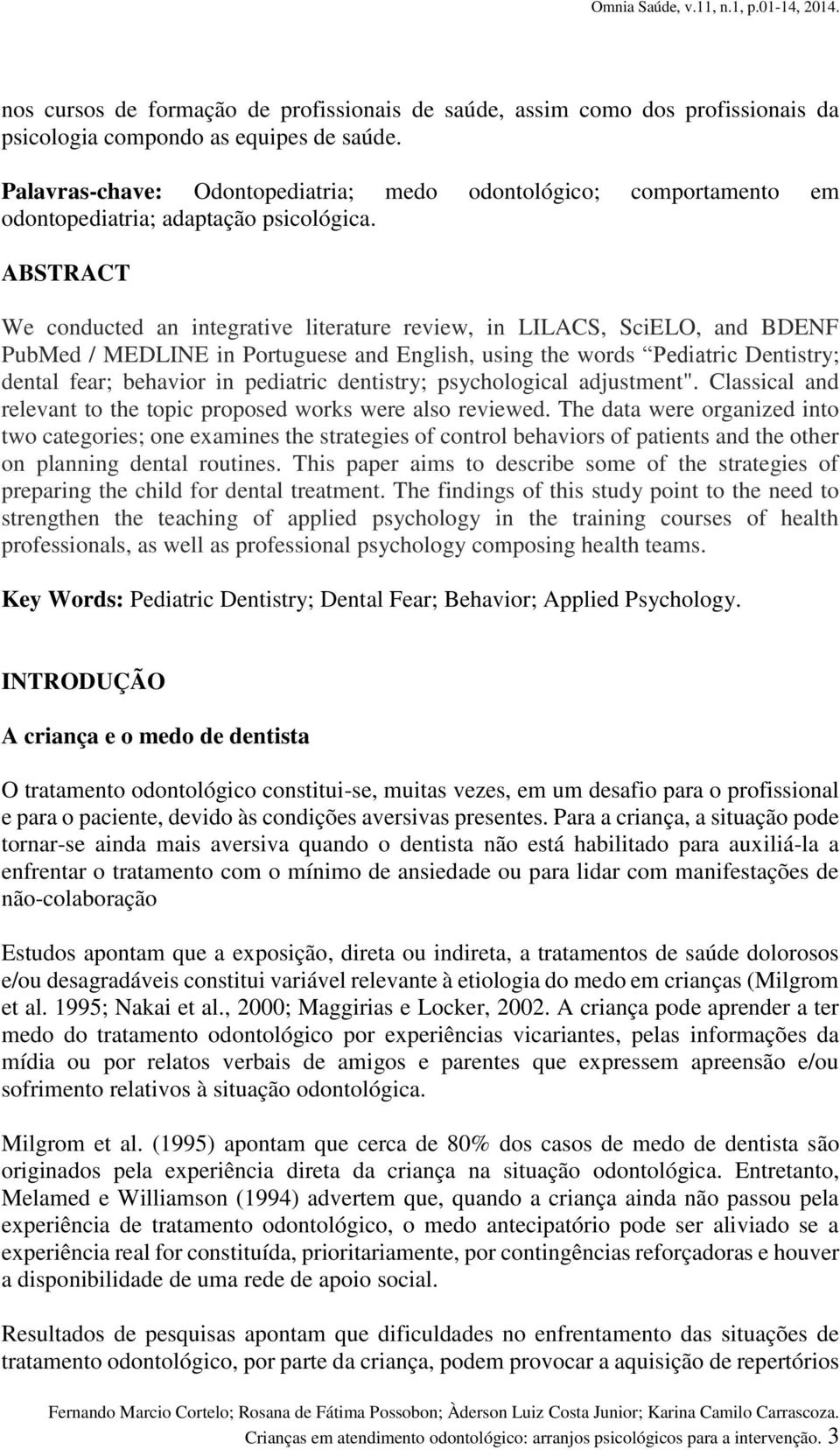 ABSTRACT We conducted an integrative literature review, in LILACS, SciELO, and BDENF PubMed / MEDLINE in Portuguese and English, using the words Pediatric Dentistry; dental fear; behavior in