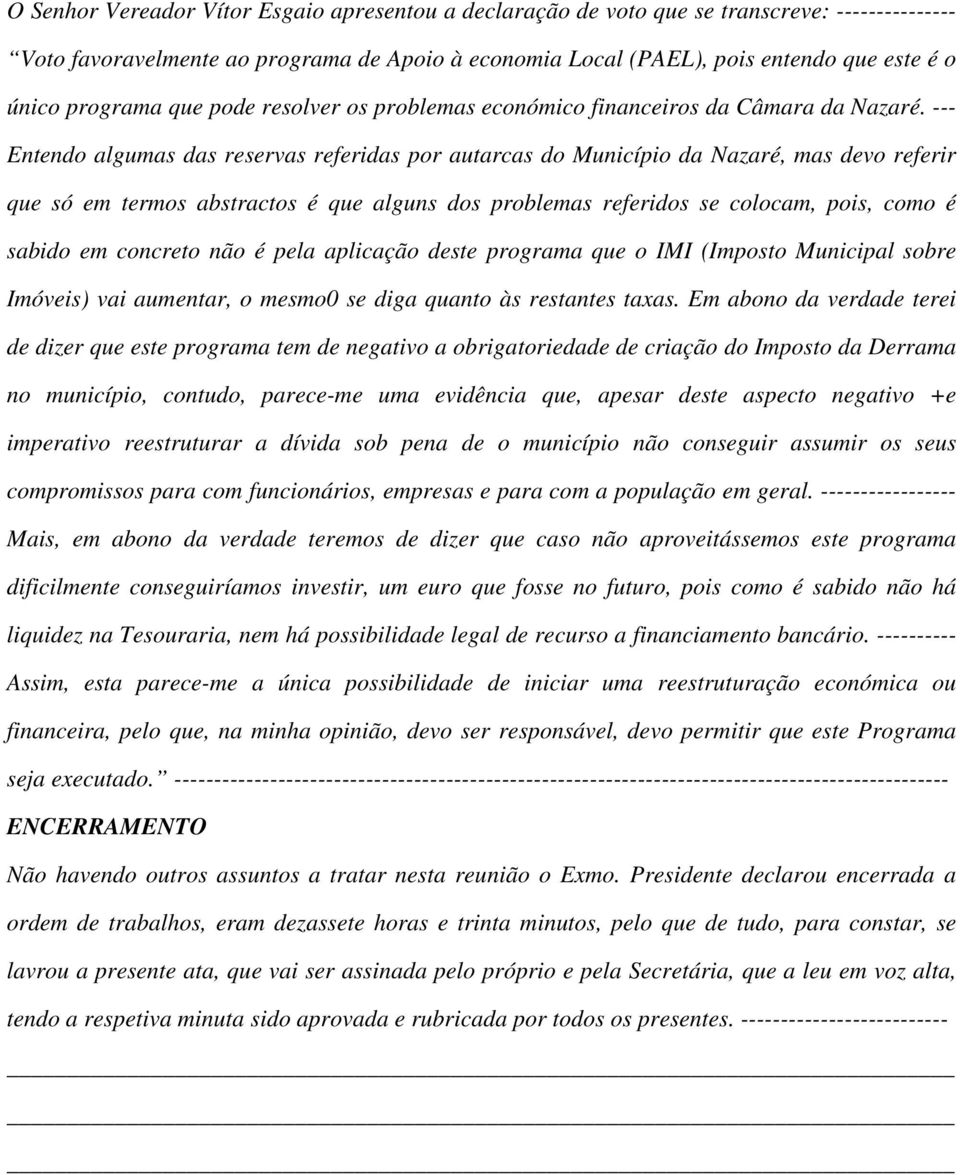 --- Entendo algumas das reservas referidas por autarcas do Município da Nazaré, mas devo referir que só em termos abstractos é que alguns dos problemas referidos se colocam, pois, como é sabido em