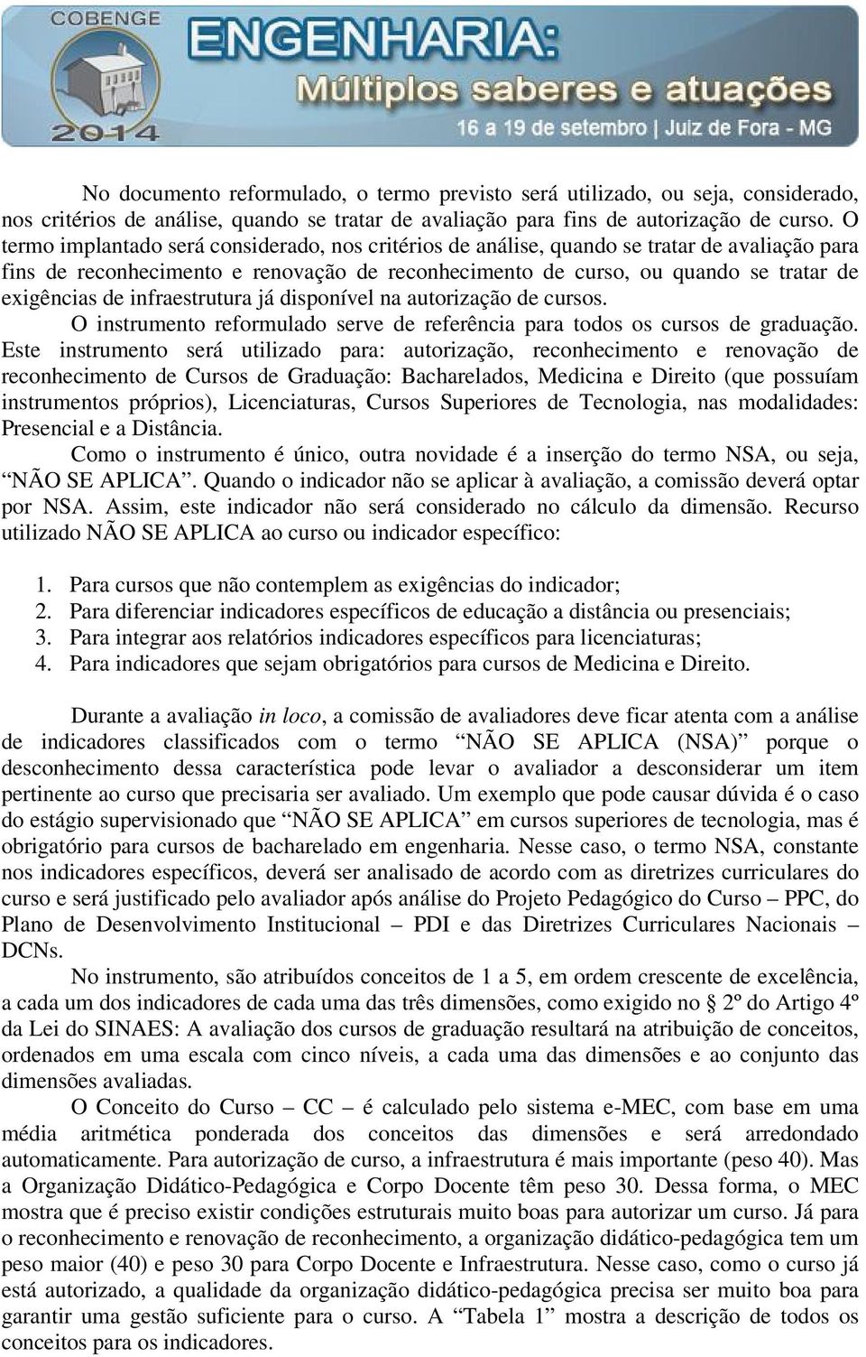 infraestrutura já disponível na autorização de cursos. O instrumento reformulado serve de referência para todos os cursos de graduação.