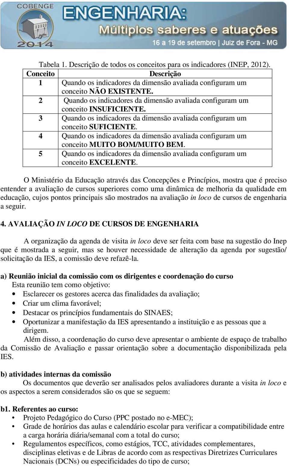 4 Quando os indicadores da dimensão avaliada configuram um conceito MUITO BOM/MUITO BEM. 5 Quando os indicadores da dimensão avaliada configuram um conceito EXCELENTE.