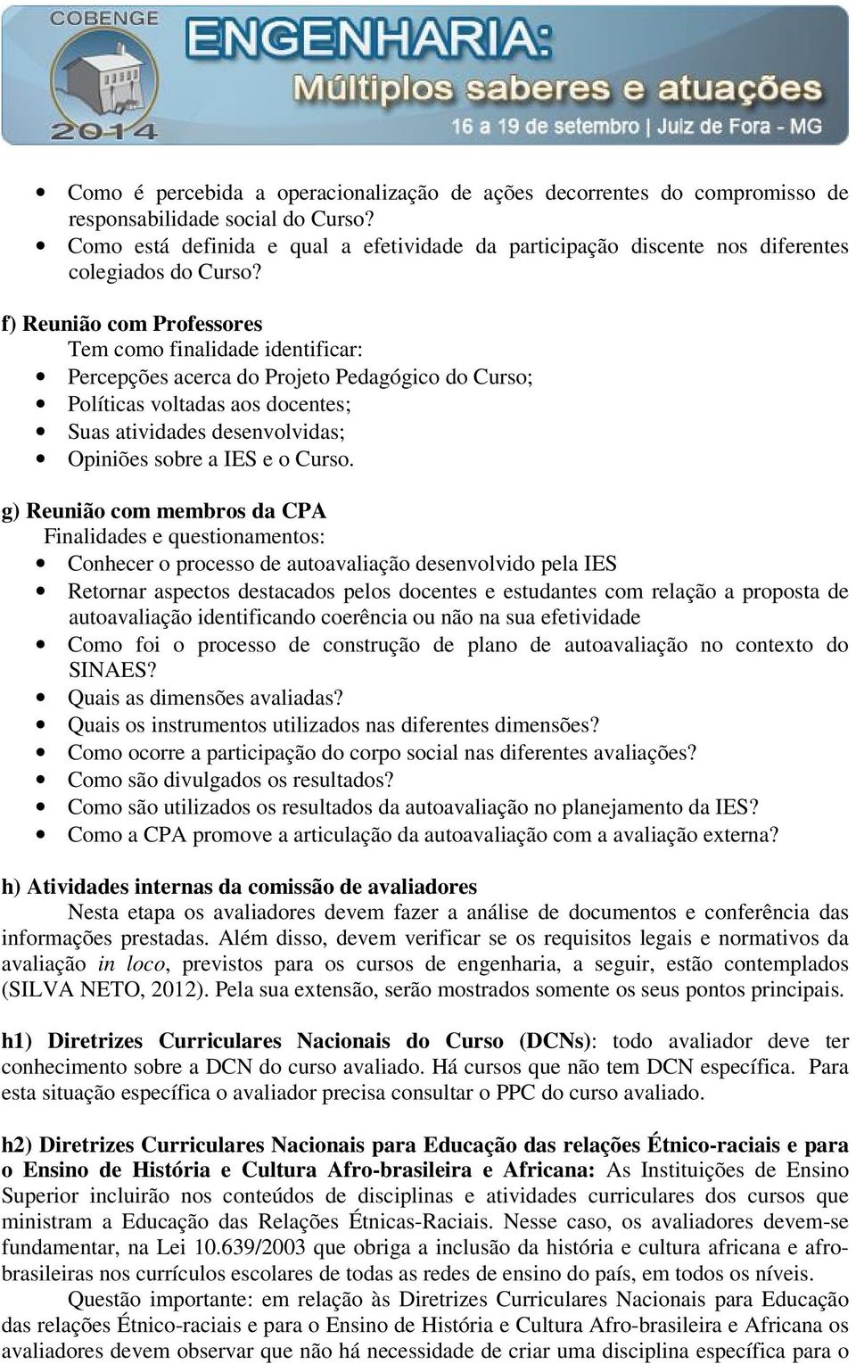 f) Reunião com Professores Tem como finalidade identificar: Percepções acerca do Projeto Pedagógico do Curso; Políticas voltadas aos docentes; Suas atividades desenvolvidas; Opiniões sobre a IES e o