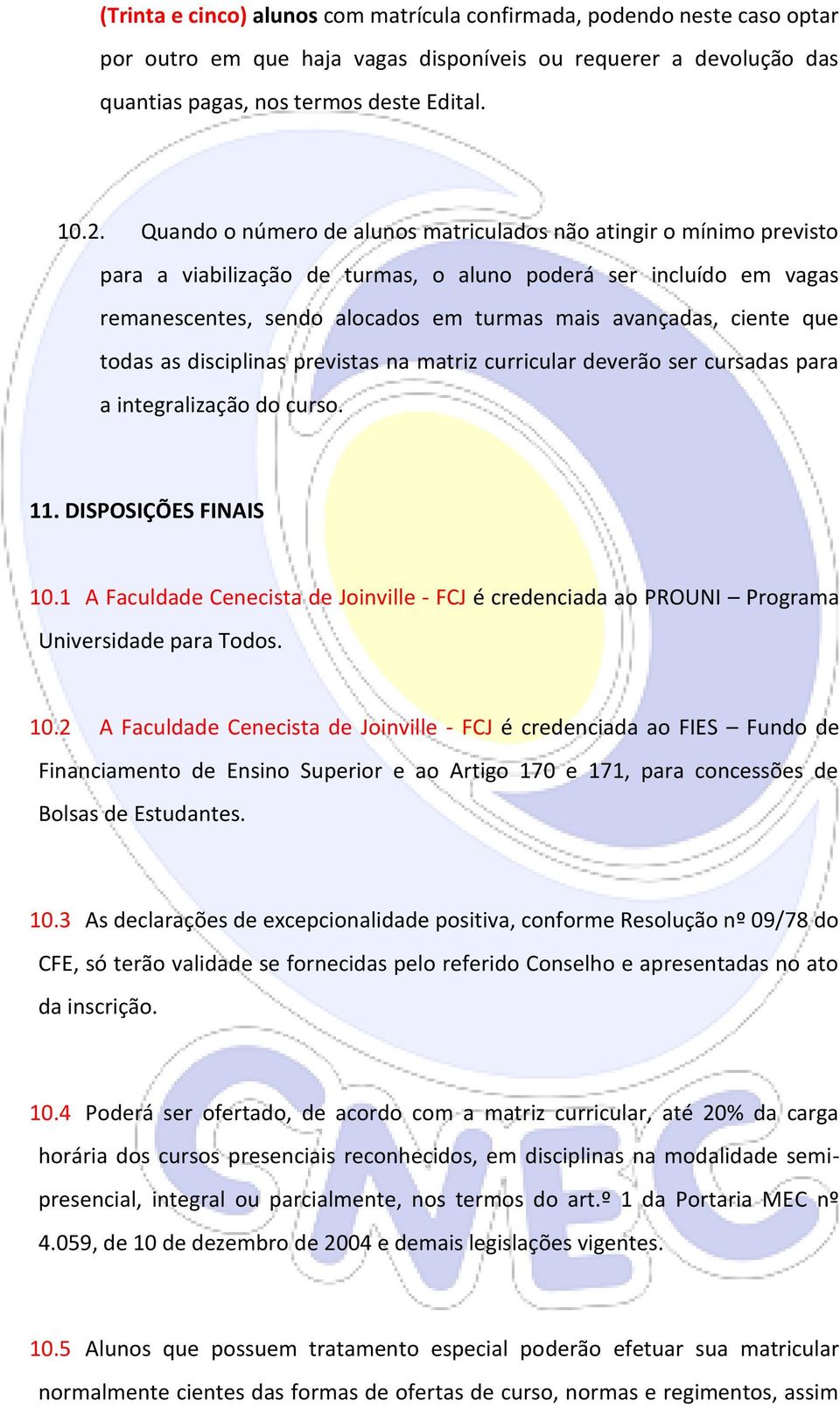 que todas as disciplinas previstas na matriz curricular deverão ser cursadas para a integralização do curso. 11. DISPOSIÇÕES FINAIS 10.