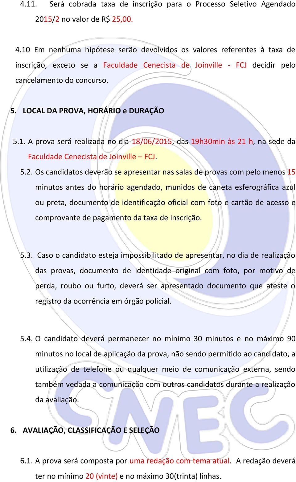 LOCAL DA PROVA, HORÁRIO e DURAÇÃO 5.1. A prova será realizada no dia 18/06/20