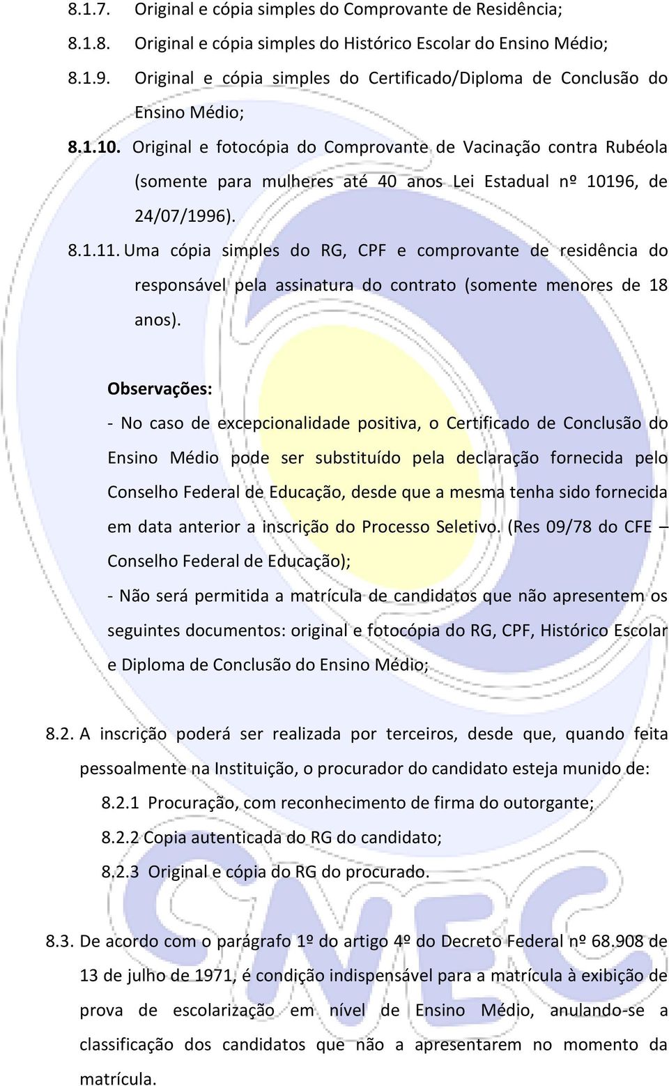 Original e fotocópia do Comprovante de Vacinação contra Rubéola (somente para mulheres até 40 anos Lei Estadual nº 10196, de 24/07/1996). 8.1.11.