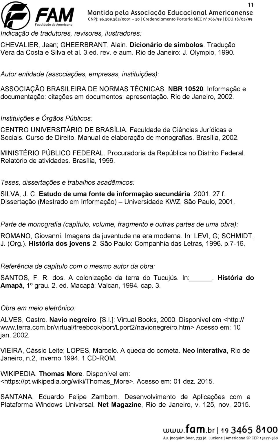 Rio de Janeiro, 2002. Instituições e Órgãos Públicos: CENTRO UNIVERSITÁRIO DE BRASÍLIA. Faculdade de Ciências Jurídicas e Sociais. Curso de Direito. Manual de elaboração de monografias.