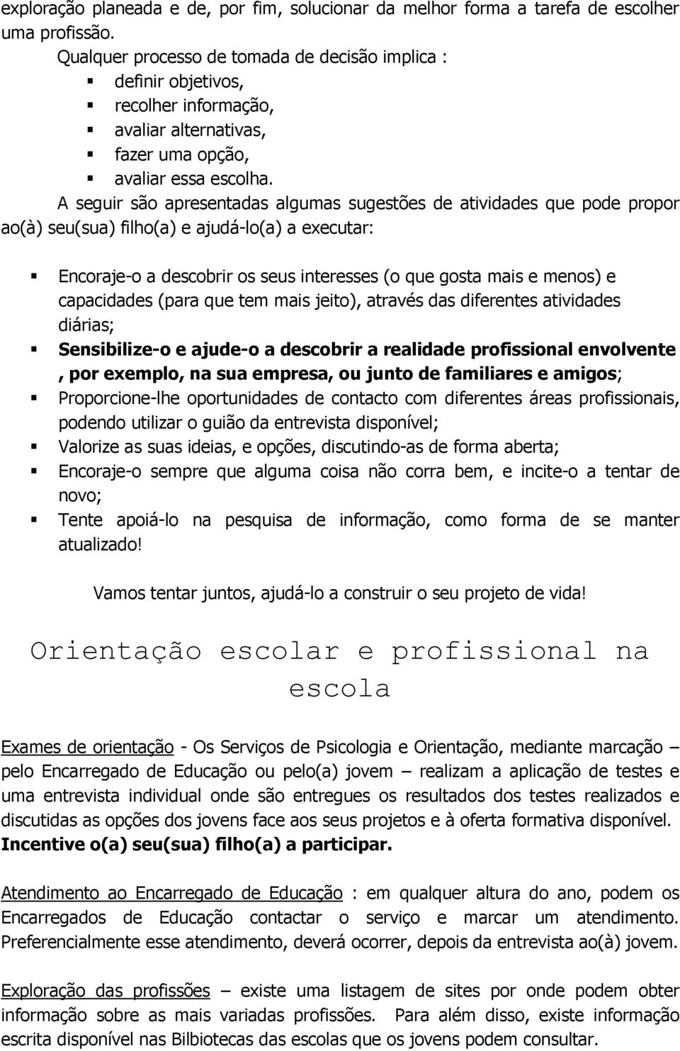 A seguir são apresentadas algumas sugestões de atividades que pode propor ao(à) seu(sua) filho(a) e ajudá-lo(a) a executar: Encoraje-o a descobrir os seus interesses (o que gosta mais e menos) e