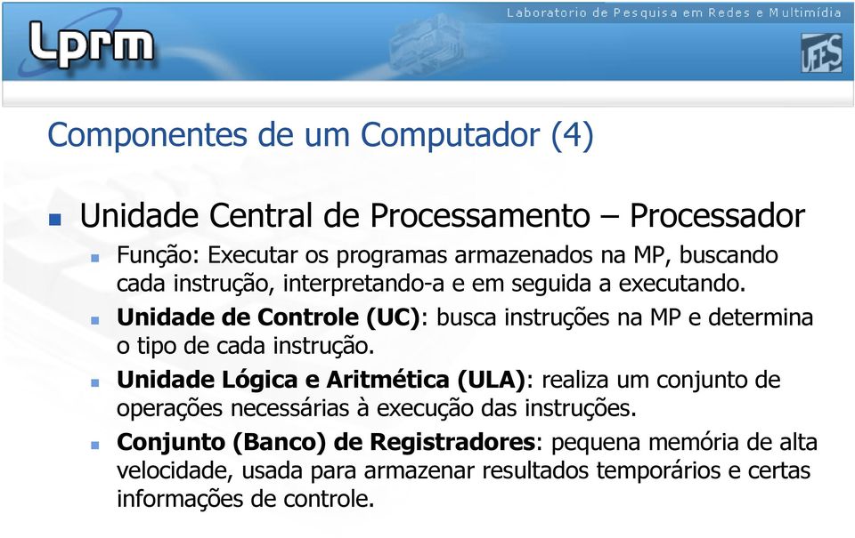 Unidade de Controle (UC): busca instruções na MP e determina o tipo de cada instrução.