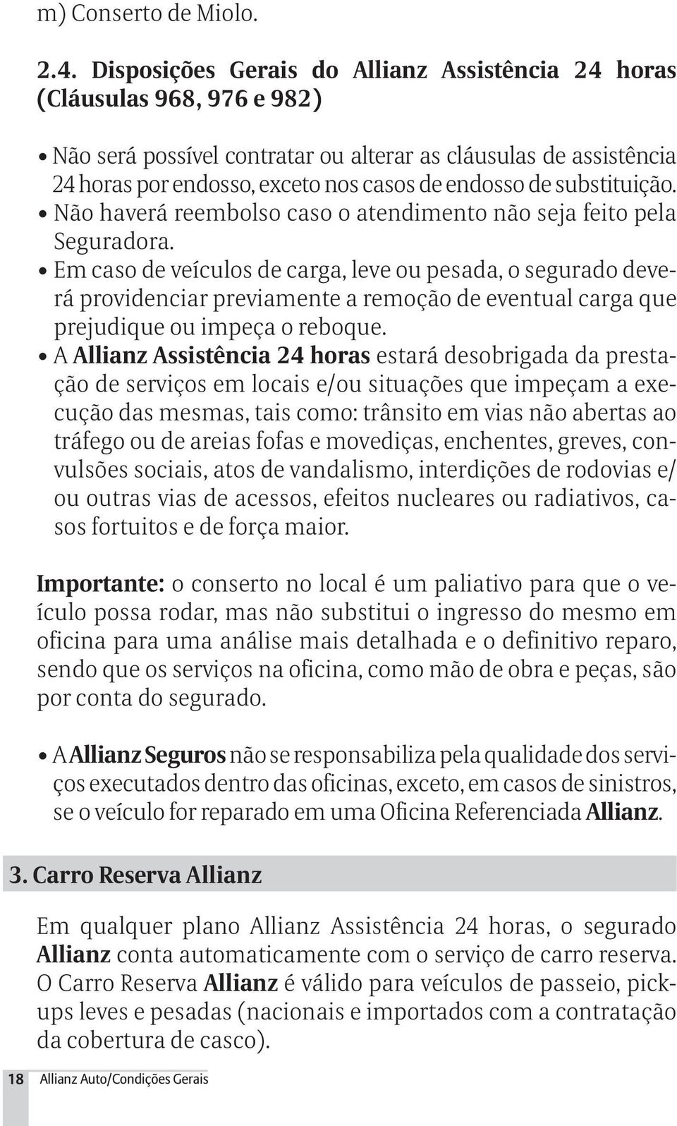 substituição. Não haverá reembolso caso o atendimento não seja feito pela Seguradora.