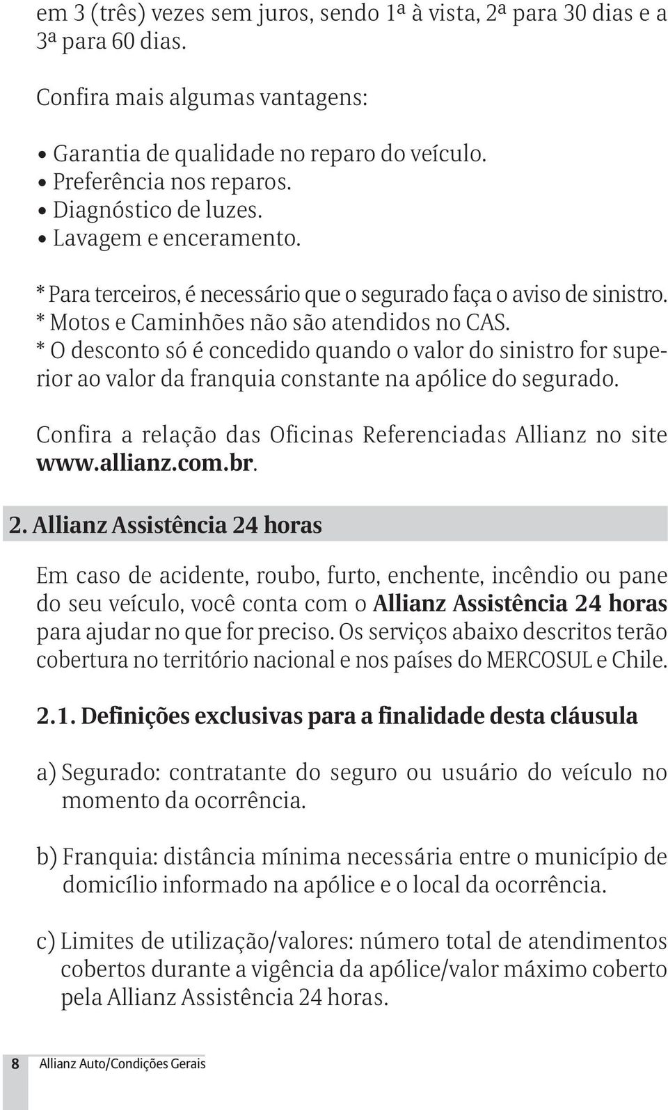 * O desconto só é concedido quando o valor do sinistro for superior ao valor da franquia constante na apólice do segurado. Confira a relação das Oficinas Referenciadas Allianz no site www.allianz.com.