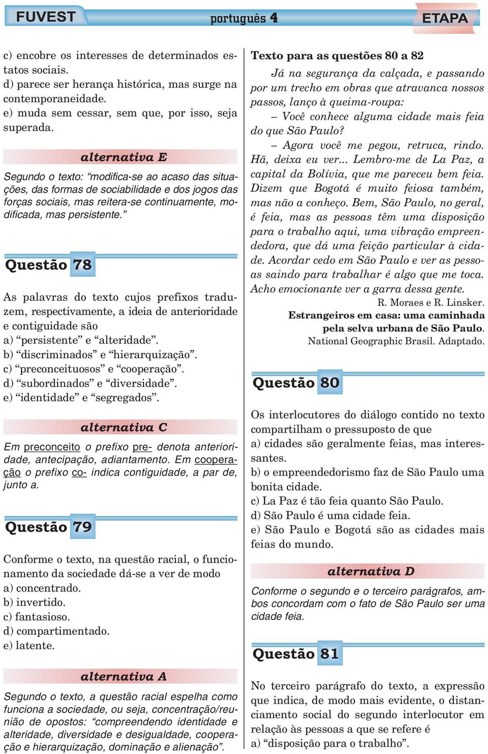 Questão 78 As palavras do texto cujos prefixos traduzem, respectivamente, a ideia de anterioridade e contiguidade são a) persistente e alteridade. b) discriminados e hierarquização.